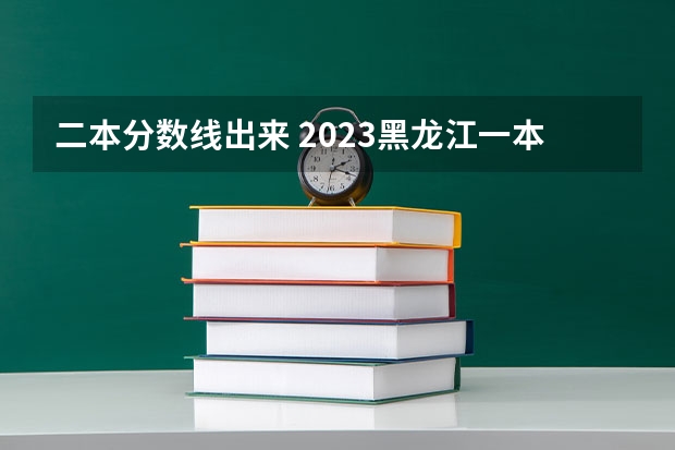 二本分数线出来 2023黑龙江一本二本三本的分数线