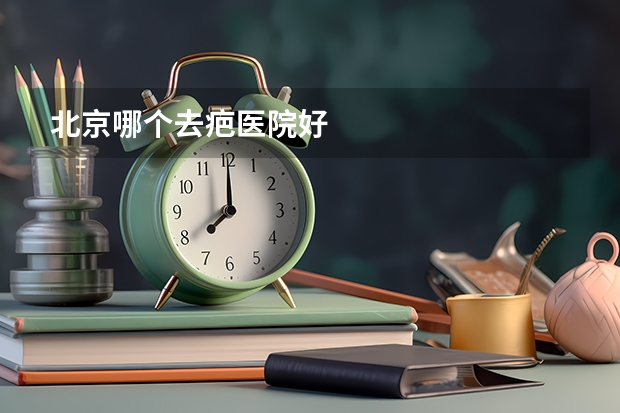 北京哪个去疤医院好