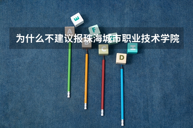 为什么不建议报珠海城市职业技术学院
