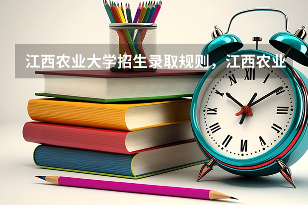 江西农业大学招生录取规则，江西农业大学院系设置
