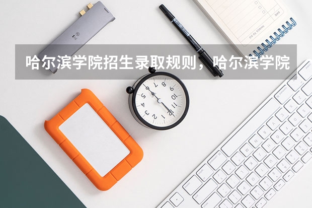 哈尔滨学院招生录取规则，哈尔滨学院院系设置