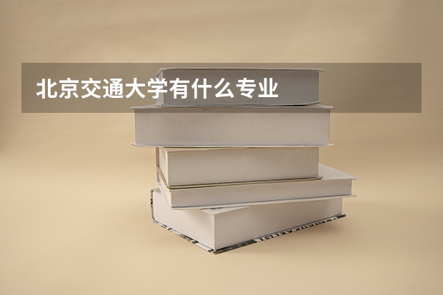 北京交通大学有什么专业