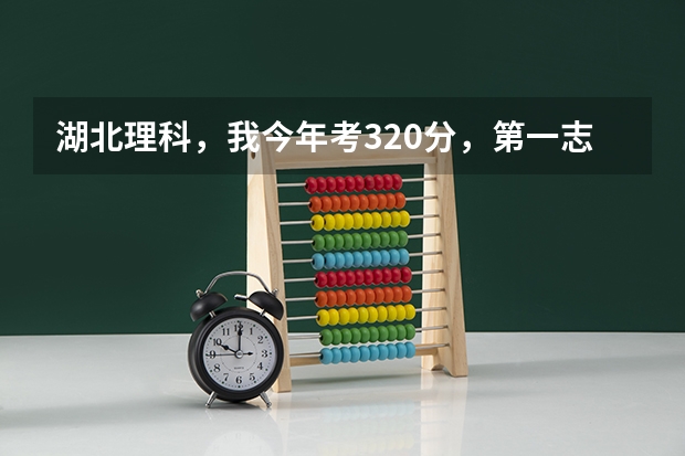 湖北理科，我今年考320分，第一志愿报武汉工程大学邮电与信息工程学院能被录取吗？