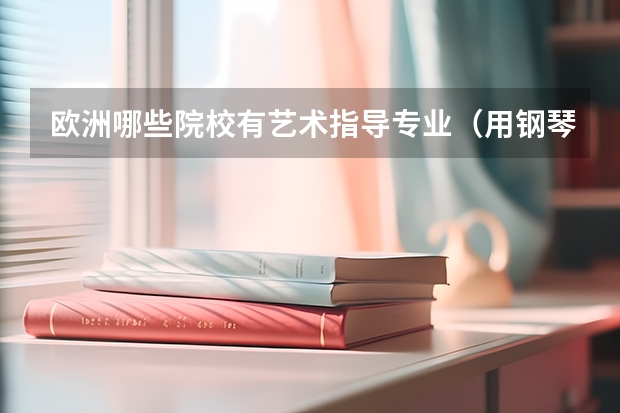 欧洲哪些院校有艺术指导专业(用钢琴给声乐、小提琴伴奏)
