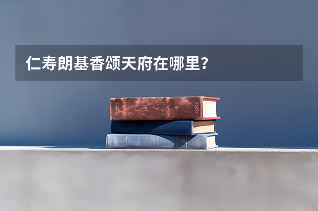 仁寿朗基香颂天府在哪里？
