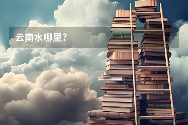 云南水哪里?