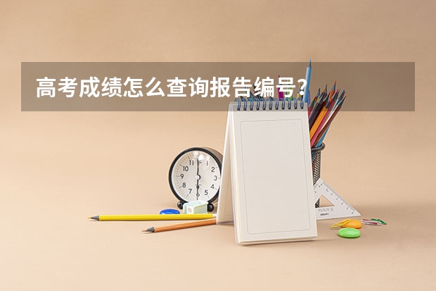 高考成绩怎么查询报告编号？