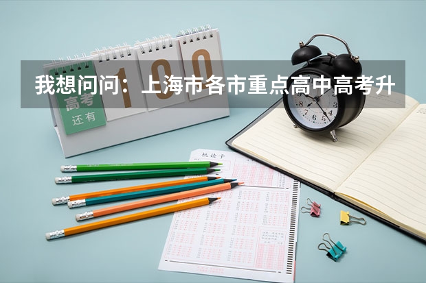 我想问问：上海市各市重点高中高考升学率各是多少？