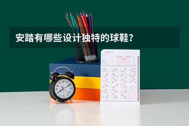 安踏有哪些设计独特的球鞋？
