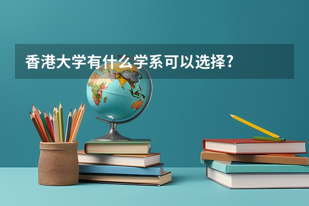 香港大学有什么学系可以选择?