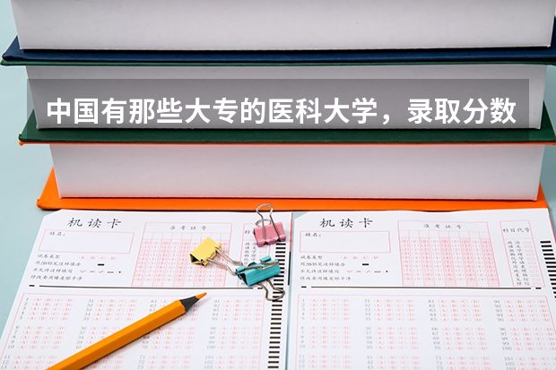 中国有那些大专的医科大学，录取分数线是多少？