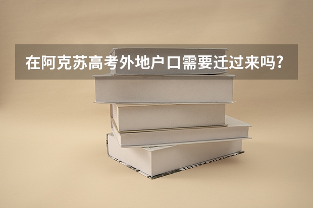 在阿克苏高考外地户口需要迁过来吗?