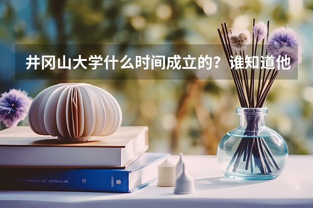 井冈山大学什么时间成立的？谁知道他的基本情况前身是什么