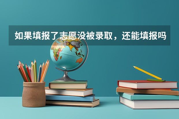 如果填报了志愿没被录取，还能填报吗？