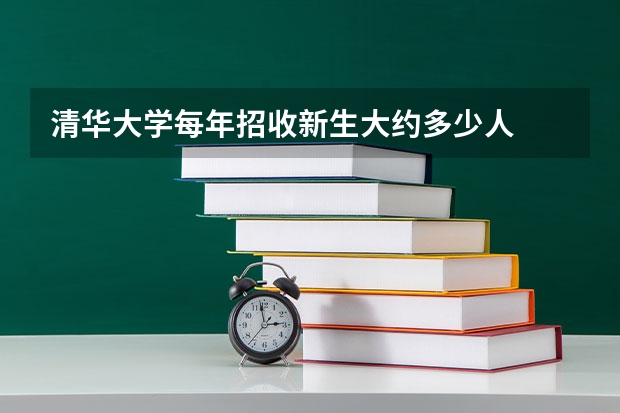 清华大学每年招收新生大约多少人
