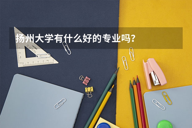 扬州大学有什么好的专业吗？