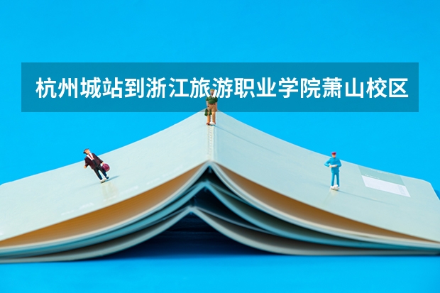 杭州城站到浙江旅游职业学院萧山校区怎么周一？