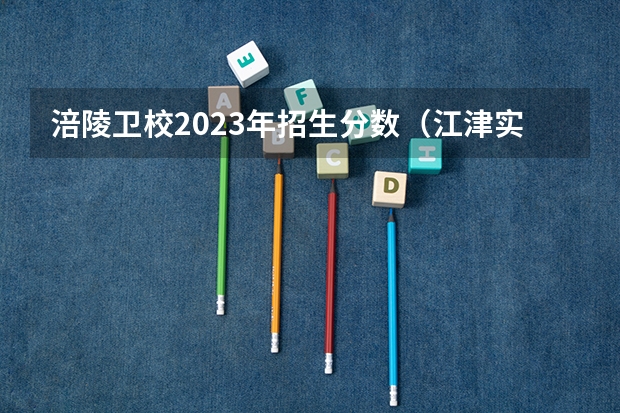 涪陵卫校2023年招生分数（江津实验中学高中部录取分数线）