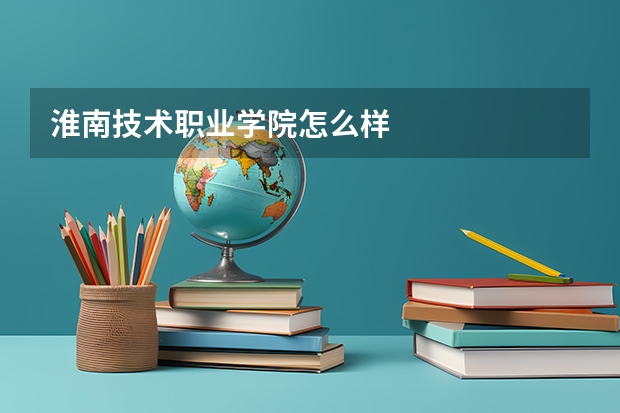 淮南技术职业学院怎么样