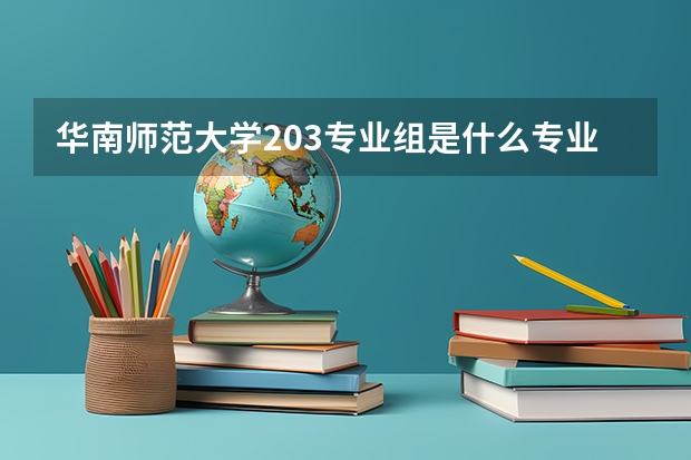 华南师范大学203专业组是什么专业