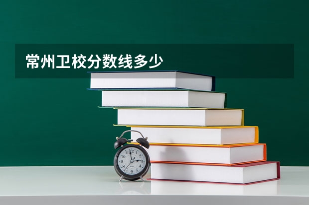 常州卫校分数线多少