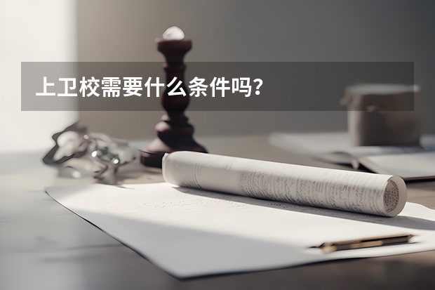 上卫校需要什么条件吗？