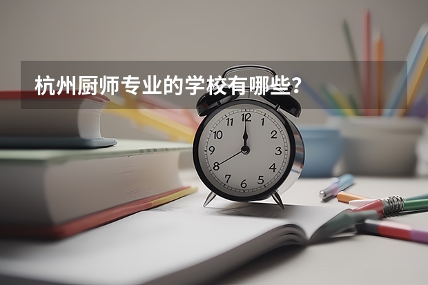 杭州厨师专业的学校有哪些？