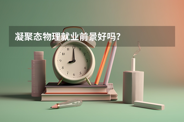 凝聚态物理就业前景好吗？