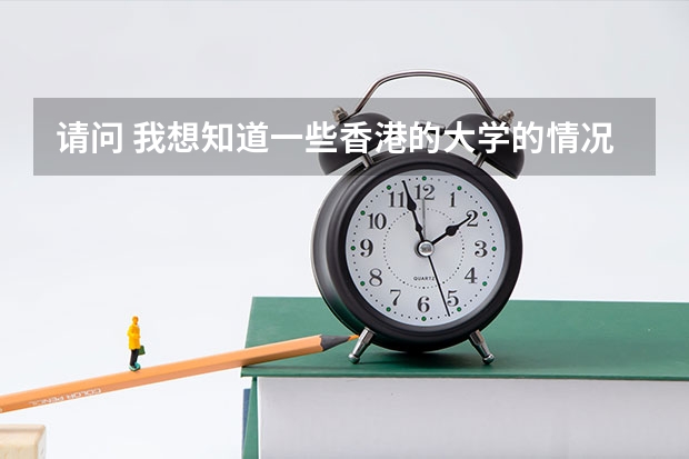 请问 我想知道一些香港的大学的情况 谢谢啦(港澳台学生考内地学校的研究生)