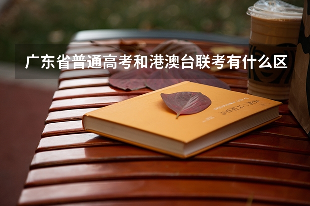 广东省普通高考和港澳台联考有什么区别
