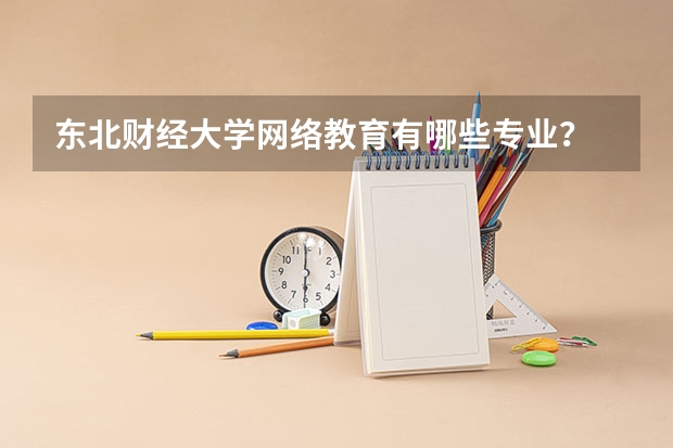 东北财经大学网络教育有哪些专业？