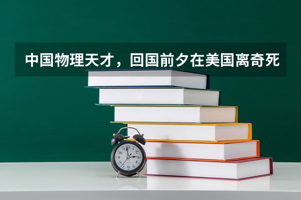 中国物理天才，回国前夕在美国离奇死亡，当时多少岁？