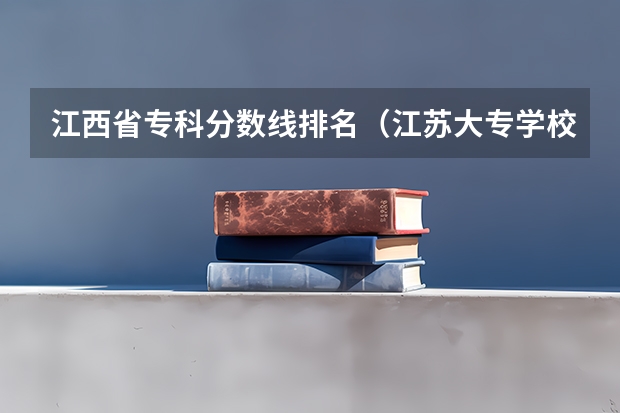 江西省专科分数线排名（江苏大专学校排名及分数线）