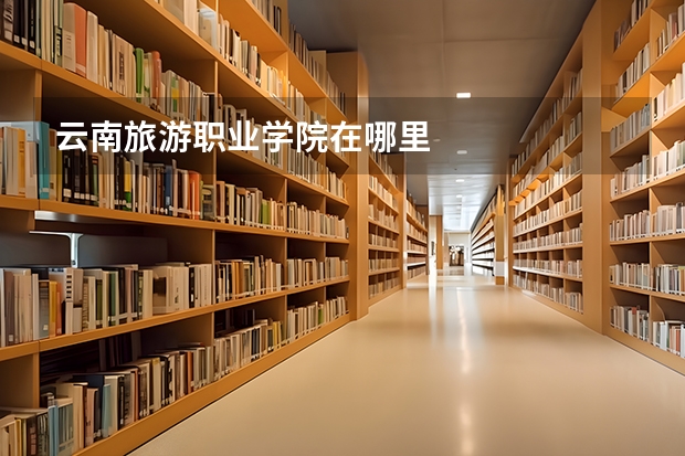 云南旅游职业学院在哪里