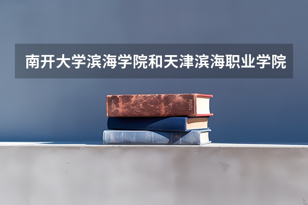 南开大学滨海学院和天津滨海职业学院是一所学校吗