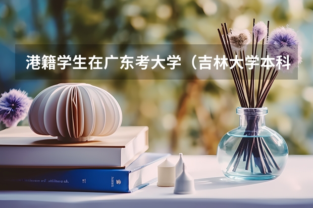 港籍学生在广东考大学(吉林大学本科、高职(专科)招生章程)