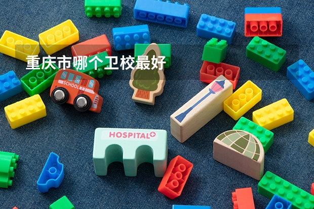 重庆市哪个卫校最好