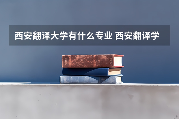 西安翻译大学有什么专业 西安翻译学院二本