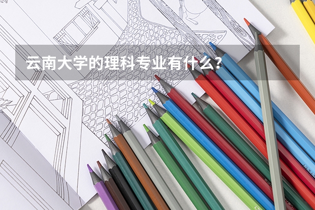 云南大学的理科专业有什么？
