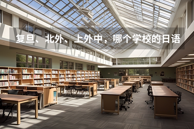 复旦、北外、上外中，哪个学校的日语系更好？
