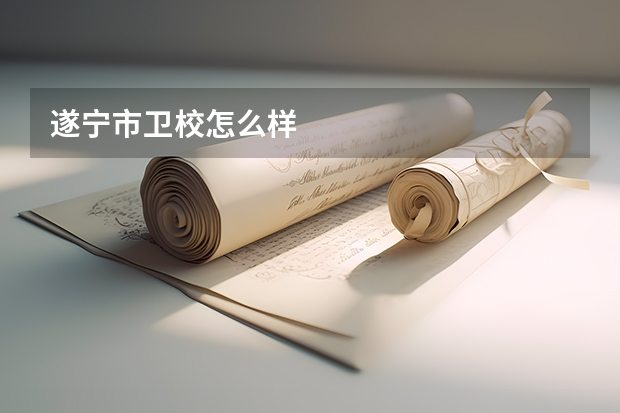 遂宁市卫校怎么样