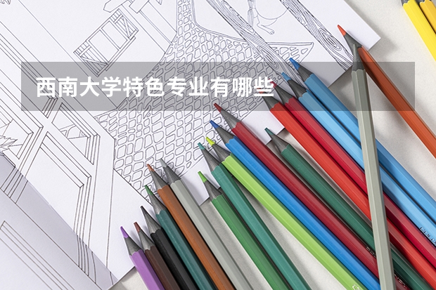 西南大学特色专业有哪些