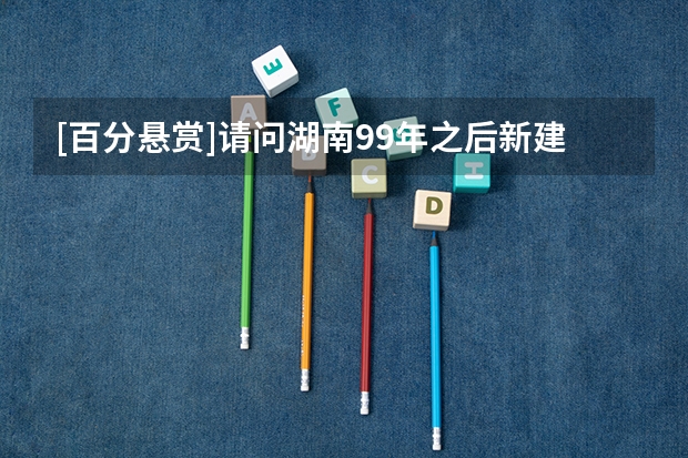 [百分悬赏]请问湖南99年之后新建及新升为三本的院校有哪些```