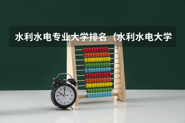 水利水电专业大学排名（水利水电大学全国排名）