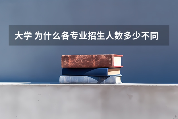 大学 为什么各专业招生人数多少不同啊