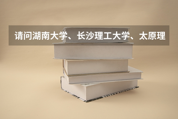 请问湖南大学、长沙理工大学、太原理工大学、天津科技大学、中国矿业大学的特色专业分别是什么？
