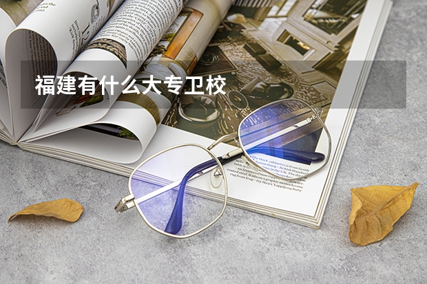 福建有什么大专卫校