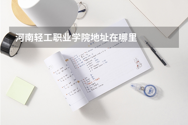 河南轻工职业学院地址在哪里
