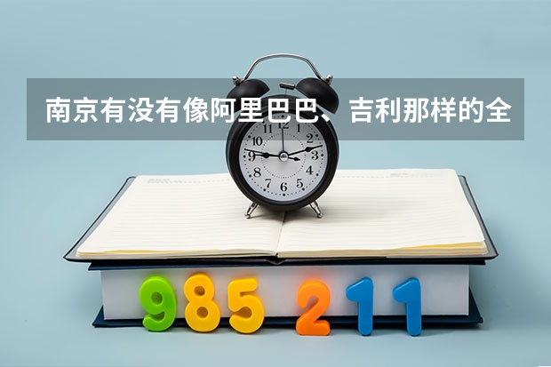 南京有没有像阿里巴巴、吉利那样的全国知名大企业? 专业毕业薪酬排名