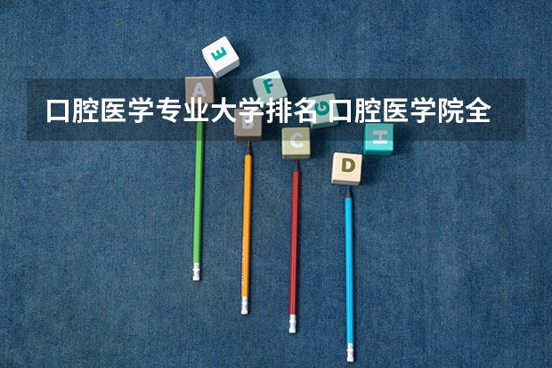 口腔医学专业大学排名 口腔医学院全国排名